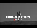Sar Aankhon Pe Mere (Slowed + Reverb) | Arijit Singh, Shariva | Sitaare Zameen Par |