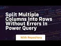 split multiple columns into rows without errors in power query