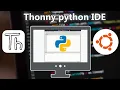 How to Install Thonny python IDE On Ubuntu Based System 2022