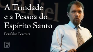 A Trindade e a Pessoa do Espírito Santo - Franklin Ferreira