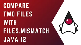 How to compare 2 files with Files mismatch in Java 12 Core Java Tutorial Java