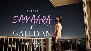 saiyaara x galliyan jalraj version new mashups 2025
