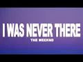 Lagu The Weeknd - I Was Never There (Lyrics)