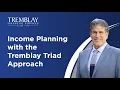 Income Planning with the Tremblay Triad Approach