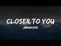 Download Lagu Closer to you - Jungkook Lyrics