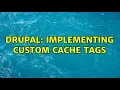 Drupal Implementing Custom Cache Tags