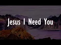 Download Lagu Hillsong Worship - Jesus I Need You || [lyrics] - CityAlight, Gerald, CeCe Winans, Tyasta Pangalila