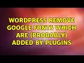 Wordpress Remove Google Fonts Which Are Probably Added By Plugins 2 Solutions