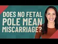 Does no fetal pole mean miscarriage