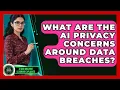 What Are The AI Privacy Concerns Around Data Breaches - AI and Machine Learning Explained