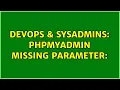 DevOps SysAdmins PhpMyAdmin Missing parameter 2 Solutions