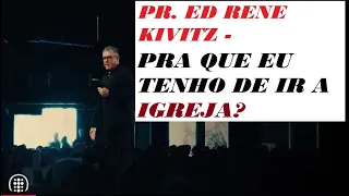 PR. ED RENE KIVITZ - PRA QUE EU TENHO DE IR A IGREJA?