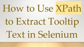 How to Use XPath to Extract Tooltip Text in Selenium