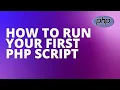HOW TO RUN YOUR FIRST PHP SCRIPT
