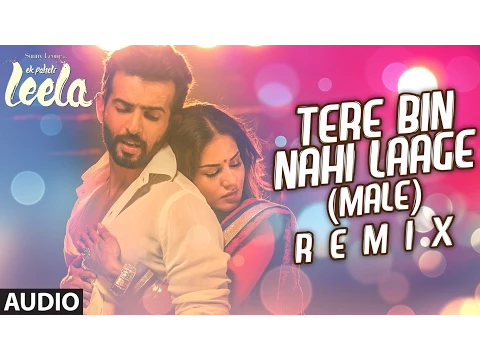 Download MP3 'Tere Bin Nahi Laage (Male)'  - Remix Full AUDIO Song | Sunny Leone | Ek Paheli Leela