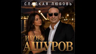 Игорь Ашуров - Сладкая любовь/ПРЕМЬЕРА 2026
