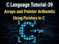 C Language Tutorial-39 Arrays and Pointer Arithmetic in C using Pointers