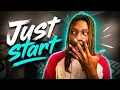 JUST START YOU NEVER KNOW WHAT WILL HAPPEN