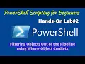 Module 03-Lab B Hands-On Lab Filtering Objects Out of the Pipeline using Where-Object Cmdlets