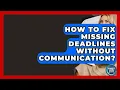How To Fix Missing Deadlines Without Communication - First Job Success Guide
