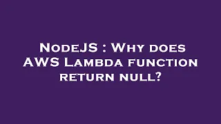 NodeJS Why does AWS Lambda function return null