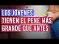 Los jovenes tienen el pene mas grande que sus mayores Por que ha crecido la media del tamano