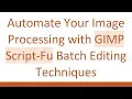 Automate Your Image Processing with GIMP Script-Fu Batch Editing Techniques