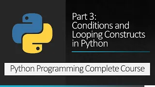 Part 3 Conditions and Looping Constructs in Python Python Programming Complete Course