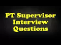 PT Supervisor Interview Questions