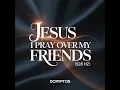 Jesus I Pray Over My Friends