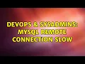 DevOps SysAdmins MySQL remote connection slow 4 Solutions