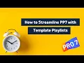 Streamline Propresenter 7 using Playlist Templates