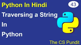 L43 - Traversing A String in Python String Traversal Using Loops Python Tutorial in Hindi