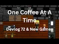 One Coffee At A Time Devlog 72 New Games