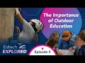 Edtech Explored The Importance of Outdoor Education Ep 5