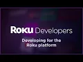 Getting Started with Roku Channel Development Developing for the Roku platform
