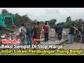 Waduh‼️Beko Sempat Di Stop Warga || Inilah Lokasi Pembuangan Puing Bongkaran Bangli Wadas Karawang