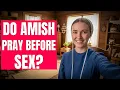 Do the Amish pray before sex 12 answers to your important questions