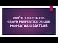 How to change the graph properties or line properties in MATLAB