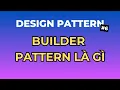 Builder Pattern La Gi - Design Pattern Tap 6 Ngoi Ngam Code