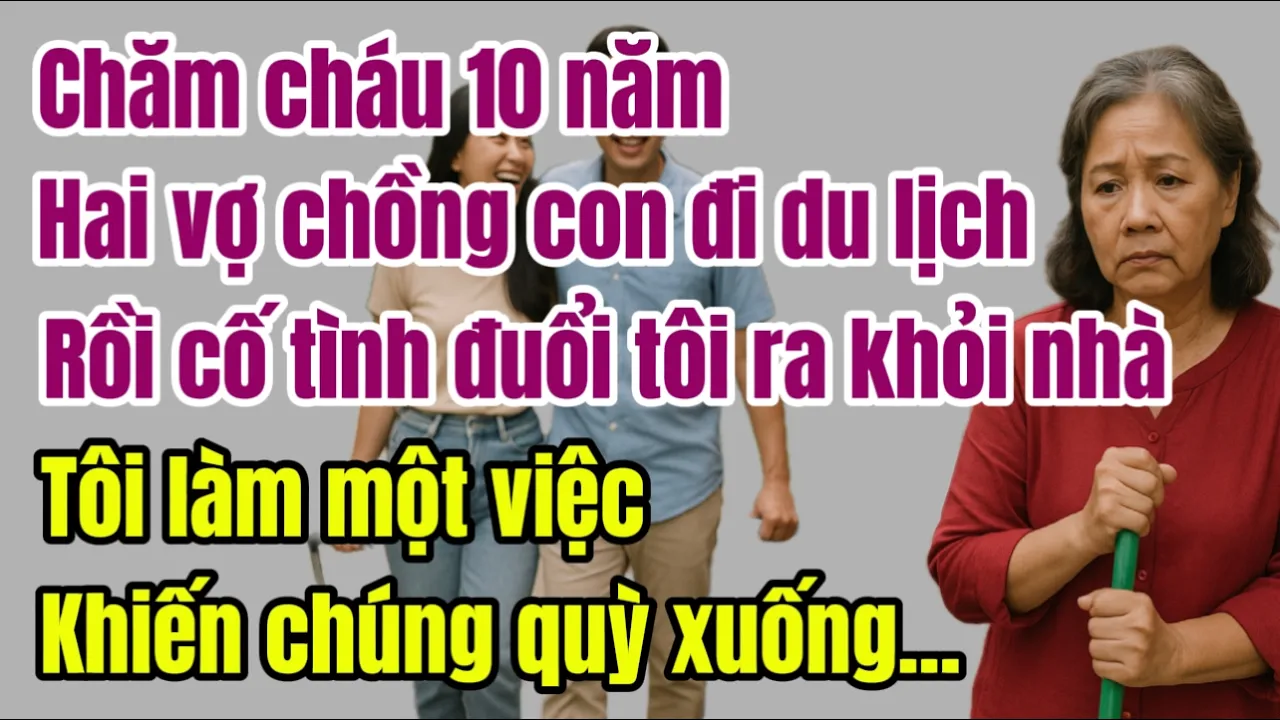 Outline Video Tôi chăm cháu 10 năm, con đi du lịch lại cố tình đuổi tôi ra khỏi nhà,tôi đã làm một việc khiến