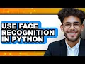 How to Use Face Recognition in Python easy Method