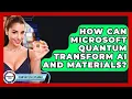How Can Microsoft Quantum Transform AI And Materials - Quantum Tech Explained