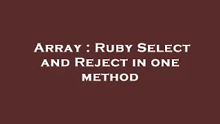 Array Ruby Select and Reject in one method