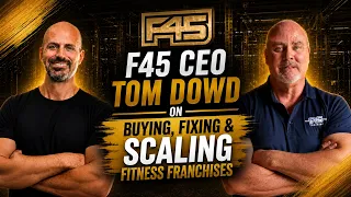 F45 CEO Tom Dowd on Buying Fixing Scaling Fitness Franchises