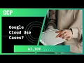 Google Cloud Applications GCP Use cases