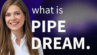 Unraveling Pipe Dream Discover Its Meaning and Usage