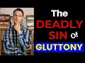 7 Deadly Sins - The Deadly Sin of GLUTTONY