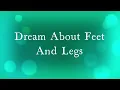 Feet Legs In Dreams - Meaning Interpretation