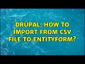 Drupal How to import from csv file to EntityForm 2 Solutions